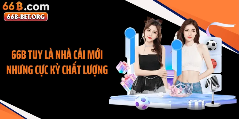 66B tuy là nhà cái mới nhưng cực kỳ chất lượng