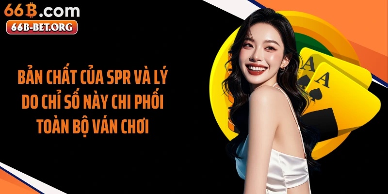 Bản chất của SPR và lý do chỉ số này chi phối toàn bộ ván chơi