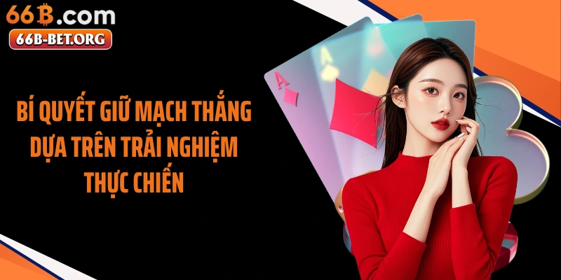 Bí quyết giữ mạch thắng dựa trên trải nghiệm thực chiến