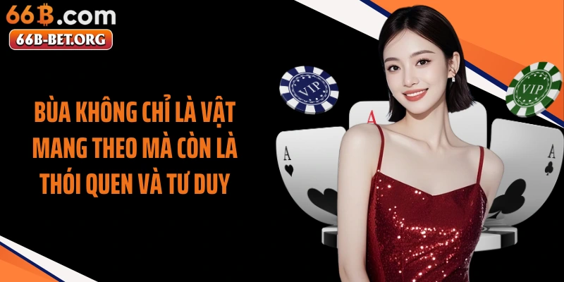 Bùa không chỉ là vật mang theo mà còn là thói quen và tư duy