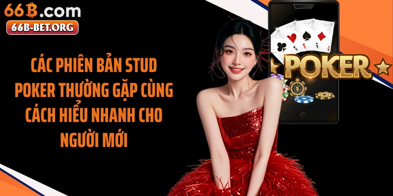 Các phiên bản Stud Poker thường gặp cùng cách hiểu nhanh cho người mới