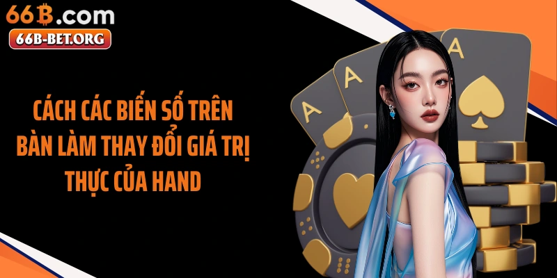 Cách các biến số trên bàn làm thay đổi giá trị thực của hand