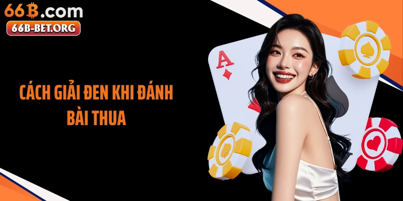 Cách Giải Đen Khi Đánh Bài Thua - Mẹo Lấy Nhịp Ổn Định 