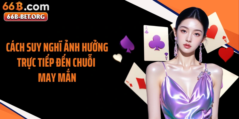 Cách suy nghĩ ảnh hưởng trực tiếp đến chuỗi may mắn