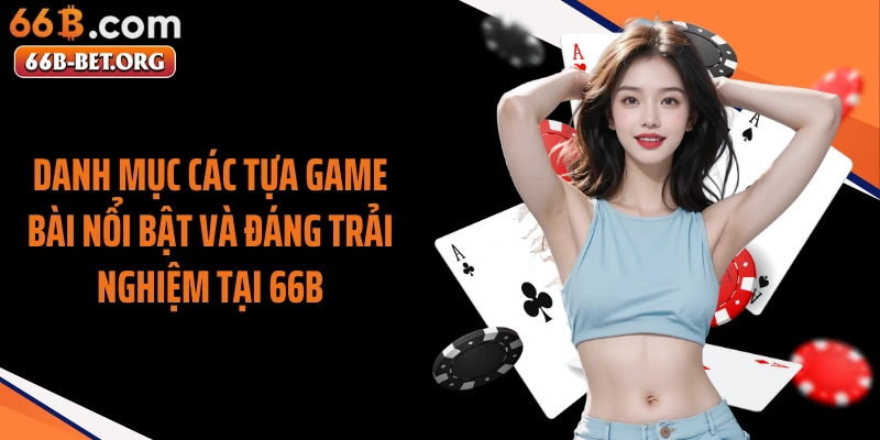 Danh mục các tựa game bài nổi bật và đáng trải nghiệm tại 66b