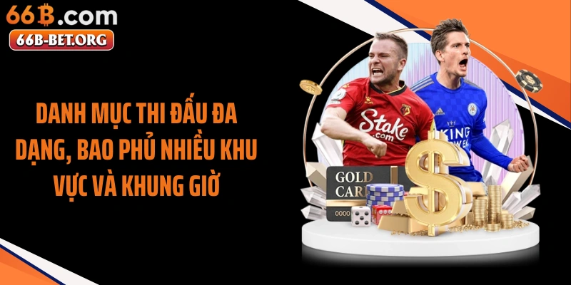 Danh mục thi đấu đa dạng, bao phủ nhiều khu vực và khung giờ