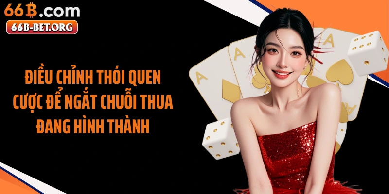Điều chỉnh thói quen cược để ngắt chuỗi thua đang hình thành