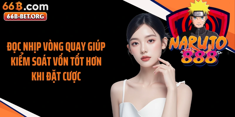 Đọc nhịp vòng quay giúp kiểm soát vốn tốt hơn khi đặt cược