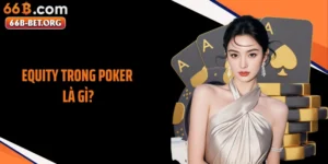 Equity Trong Poker Là Gì? Khái Niệm Nâng Cao Chiến Thắng