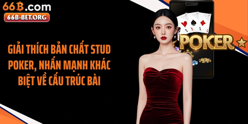Giải thích bản chất Stud Poker, nhấn mạnh khác biệt về cấu trúc bài