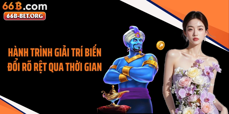 Hành trình giải trí biến đổi rõ rệt qua thời gian