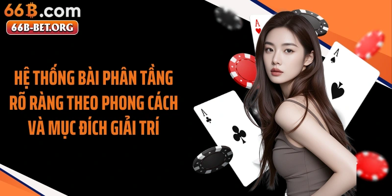 Hệ thống bài phân tầng rõ ràng theo phong cách và mục đích giải trí