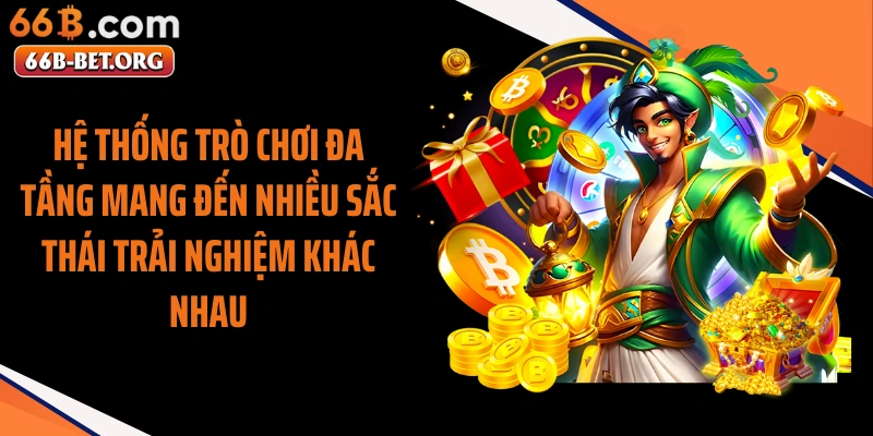 Hệ thống trò chơi đa tầng mang đến nhiều sắc thái trải nghiệm khác nhau