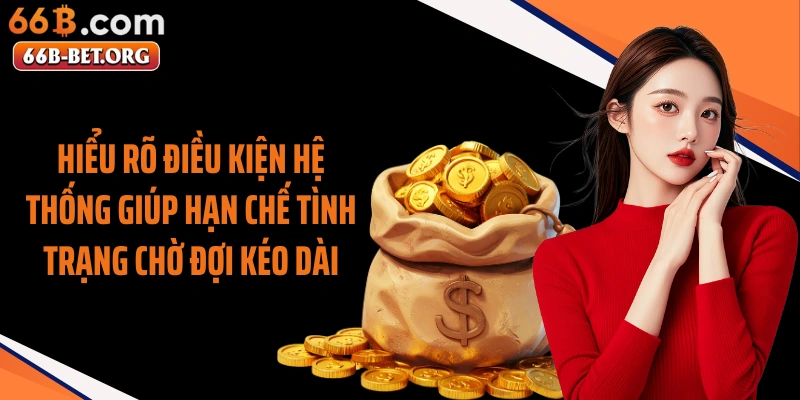 Hiểu rõ điều kiện hệ thống giúp hạn chế tình trạng chờ đợi kéo dài