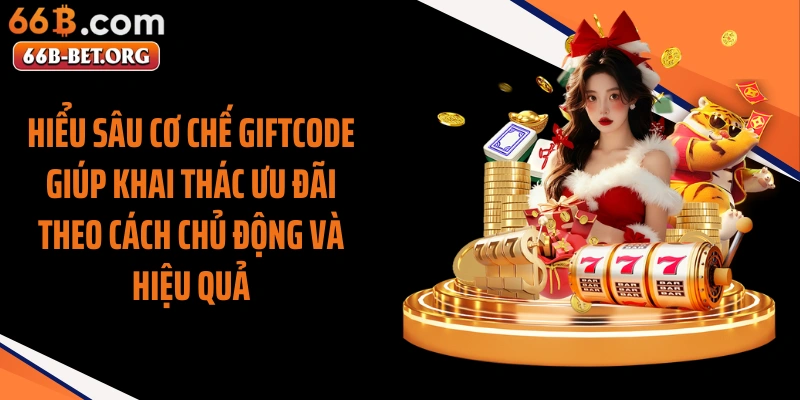 Hiểu sâu cơ chế giftcode giúp khai thác ưu đãi theo cách chủ động và hiệu quả