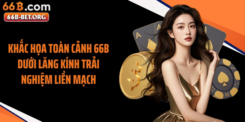 Khắc họa toàn cảnh 66b dưới lăng kính trải nghiệm liền mạch