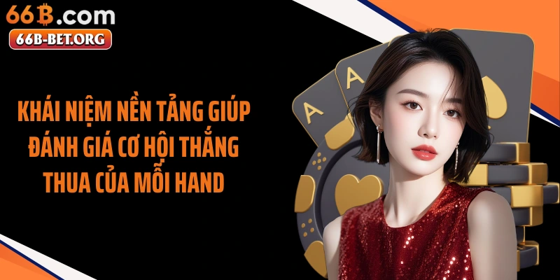 Khái niệm nền tảng giúp đánh giá cơ hội thắng thua của mỗi hand