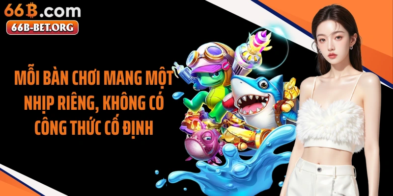 Mỗi bàn chơi mang một nhịp riêng, không có công thức cố định