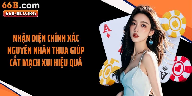 Nhận diện chính xác nguyên nhân thua giúp cắt mạch xui hiệu quả