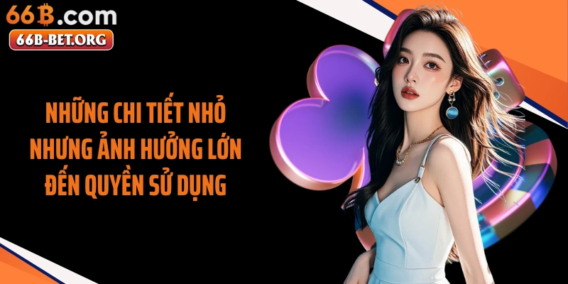 Những chi tiết nhỏ nhưng ảnh hưởng lớn đến quyền sử dụng