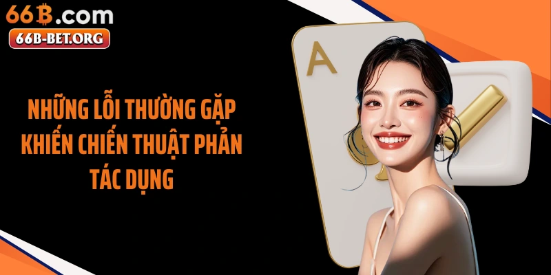 Những lỗi thường gặp khiến chiến thuật phản tác dụng
