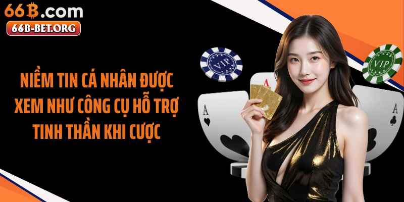 Niềm tin cá nhân được xem như công cụ hỗ trợ tinh thần khi cược