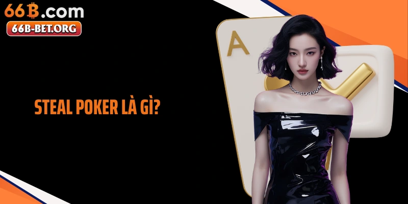 Steal Poker Là Gì? Chiến Thuật Gom Pot Nhỏ Khôn Ngoan