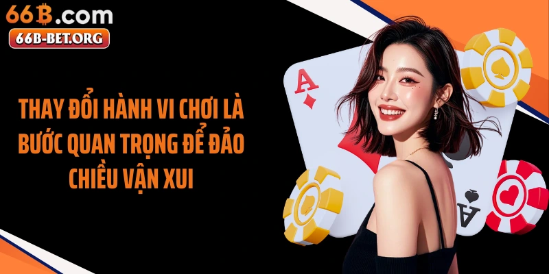 Thay đổi hành vi chơi là bước quan trọng để đảo chiều vận xui
