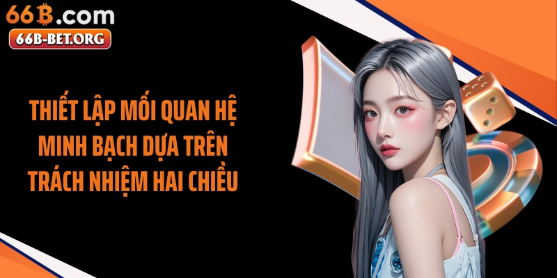 Thiết lập mối quan hệ minh bạch dựa trên trách nhiệm hai chiều