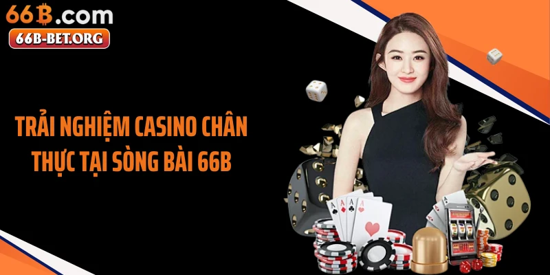 Trải nghiệm casino chân thực tại sòng bài 66B