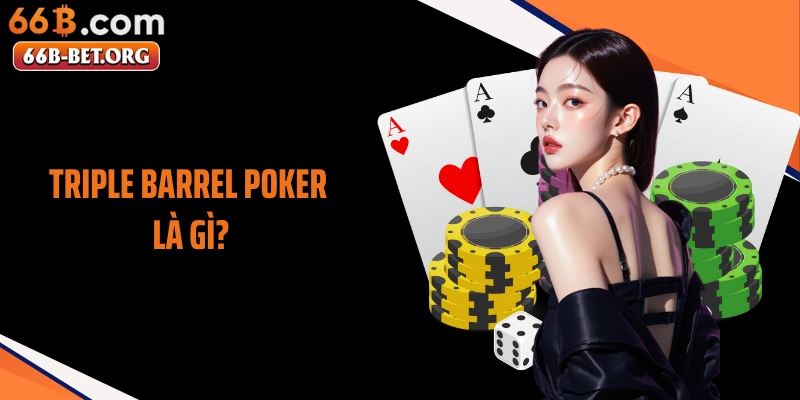 Triple Barrel Poker là gì? Chiến Thuật Áp Lực Ba Vòng Cược